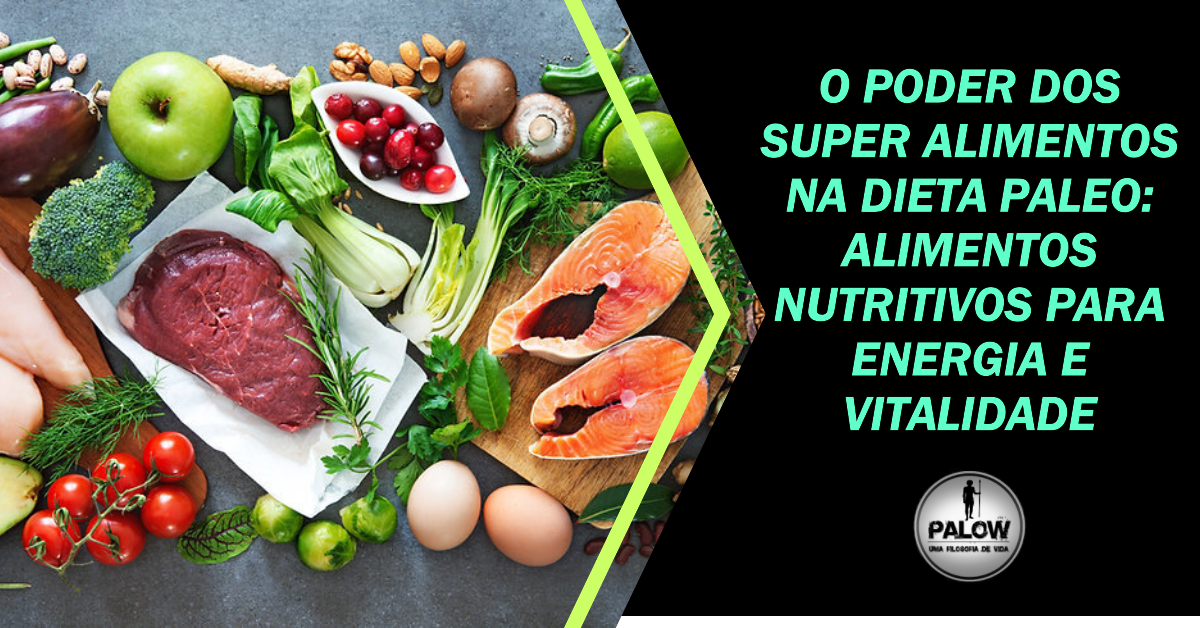 You are currently viewing O Poder dos Super Alimentos na Dieta Paleo: Alimentos Nutritivos para Energia e Vitalidade