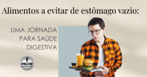 Read more about the article Alimentos a Evitar de Estômago Vazio: Uma Jornada para a Saúde Digestiva