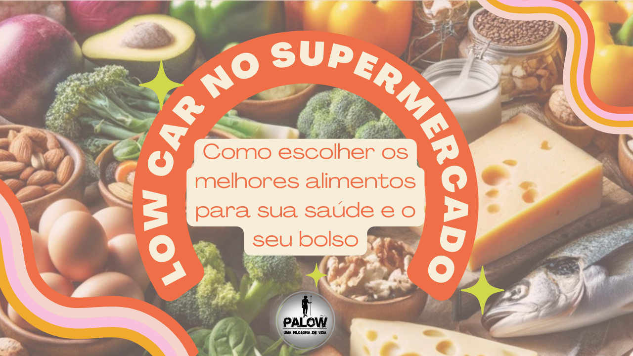 You are currently viewing Low Carb no Supermercado: Como escolher os melhores alimentos para a sua saúde e o seu bolso