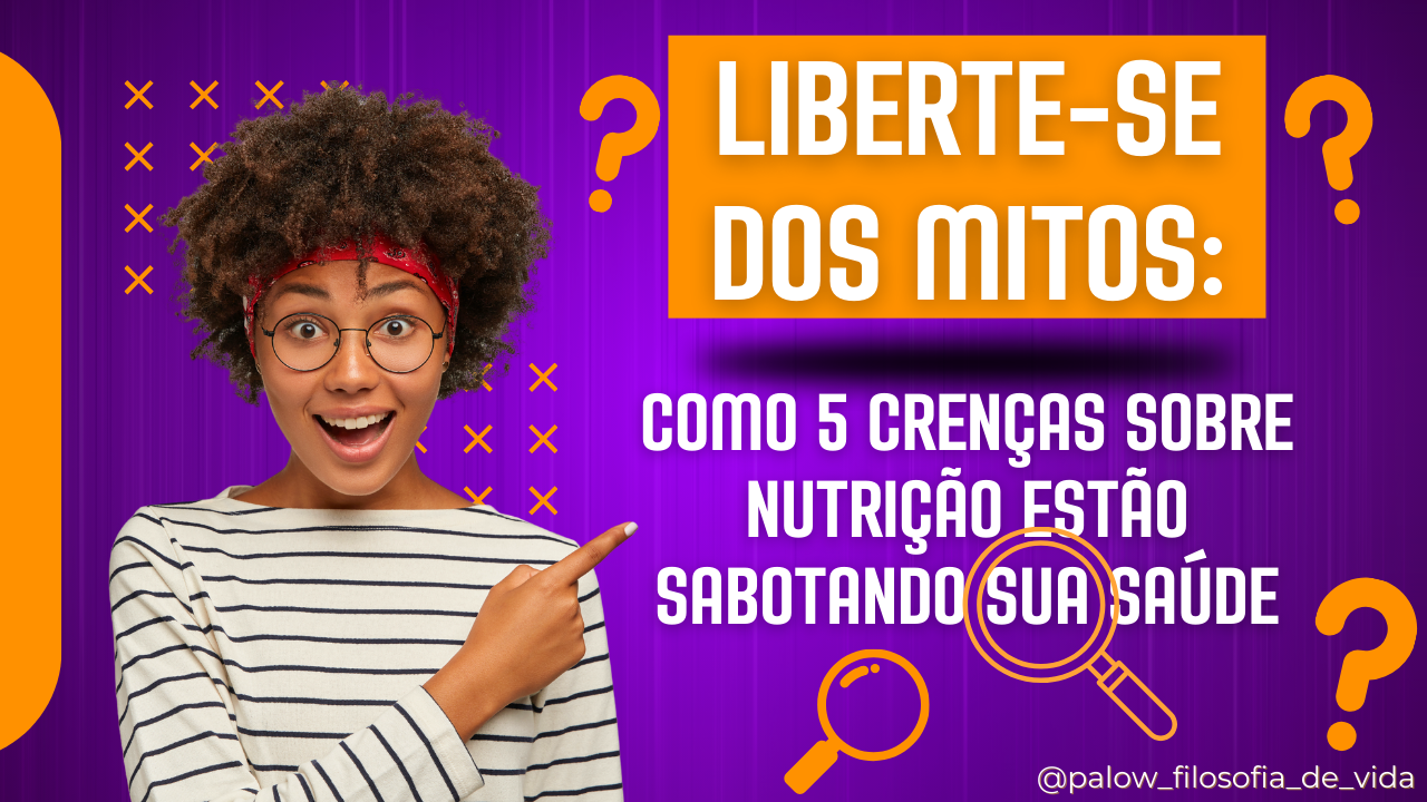 You are currently viewing Liberte-se dos Mitos: Como 5 Crenças Sobre Nutrição Estão Sabotando Sua Saúde