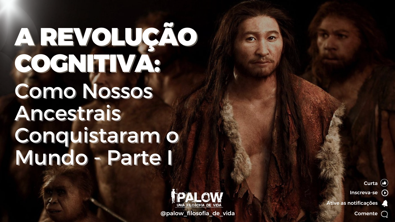 You are currently viewing A Revolução Cognitiva: Como Nossos Ancestrais Conquistaram o Mundo – Parte I