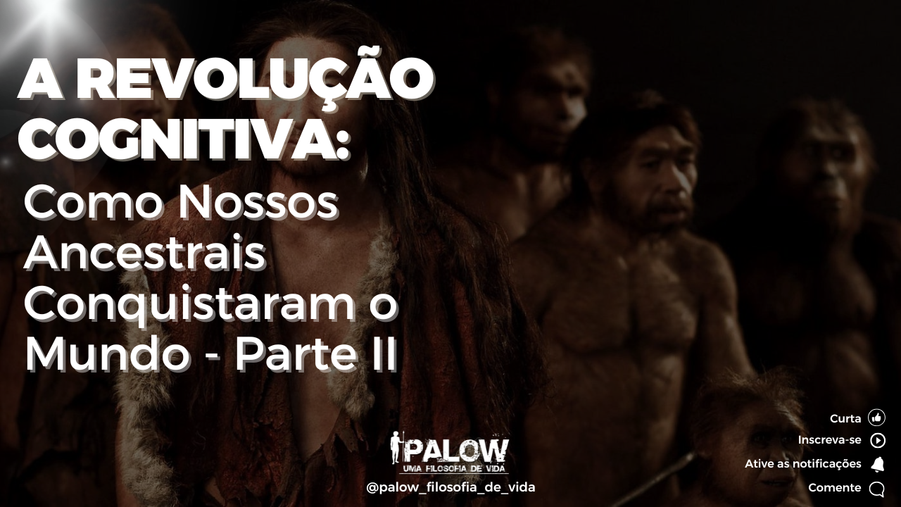 You are currently viewing A Revolução Cognitiva: Como Nossos Ancestrais Conquistaram o Mundo – Parte II